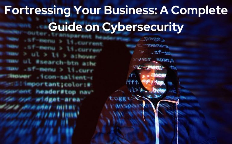 Fortressing Your Business A Complete Guide on Cybersecurity