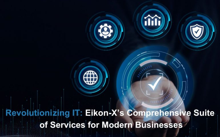 Revolutionizing IT - Eikon-X’s Comprehensive Suite of Services for Modern Businesses