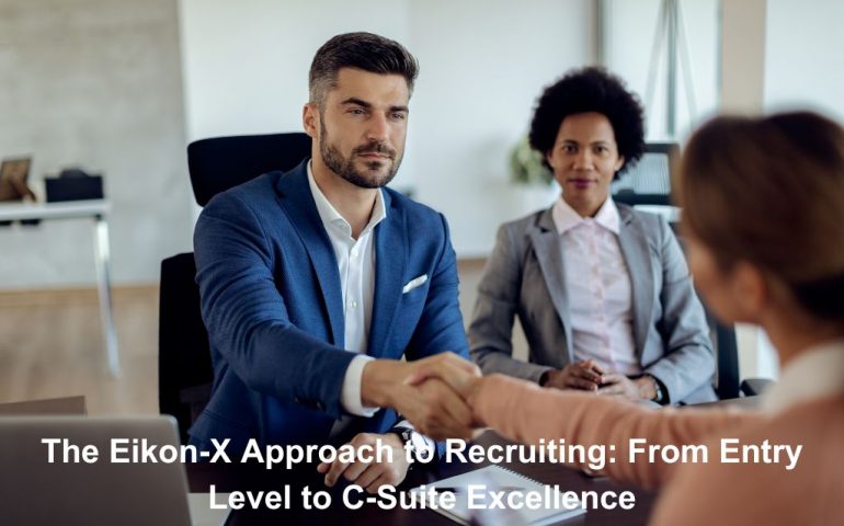 The Eikon-X Approach to Recruiting From Entry-Level to C-Suite Excellence