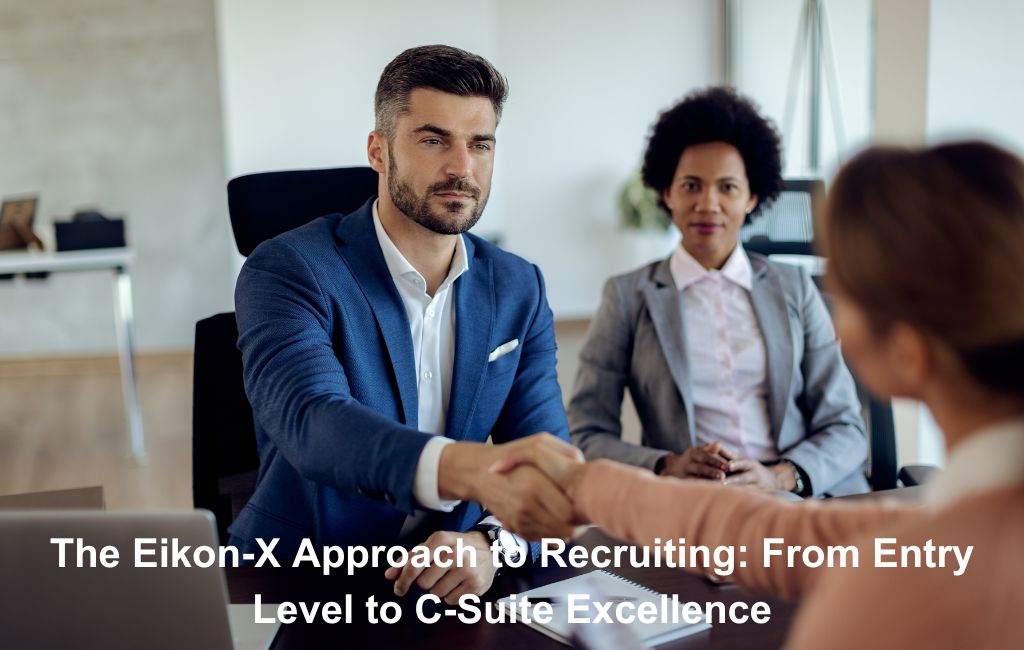The Eikon-X Approach to Recruiting: From Entry-Level to C-Suite Excellence